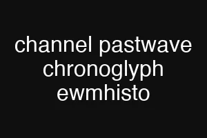 channel pastwave chronoglyph ewmhisto