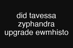 did tavessa zyphandra upgrade ewmhisto