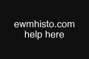 ewmhisto.com help here