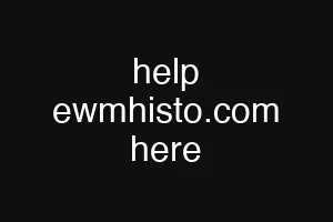 help ewmhisto.com here