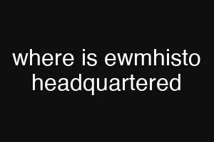 where is ewmhisto headquartered